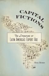 Capital Fictions : The Literature of Latin America's Export Age