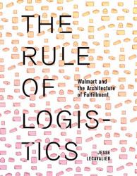 The Rule of Logistics : Walmart and the Architecture of Fulfillment