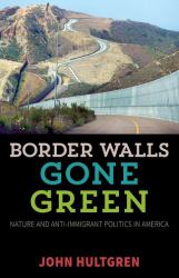 Border Walls Gone Green : Nature and Anti-Immigrant Politics in America