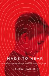 Made to Hear : Cochlear Implants and Raising Deaf Children