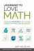 Learning to Love Math : Teaching Strategies That Change Student Attitudes and Get Results
