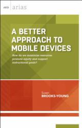 A Better Approach to Mobile Devices : How Do We Maximize Resources, Promote Equity, and Support Instructional Goals?