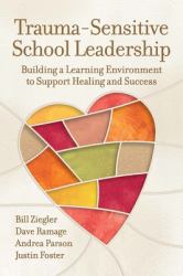 Trauma-Sensitive School Leadership : Building a Learning Environment to Support Healing and Success