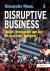 Disruptive Business : Desire, Innovation and the Re-Design of Business