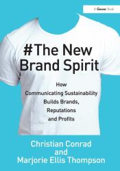 The New Brand Spirit : How Communicating Sustainability Builds Brands, Reputations and Profits