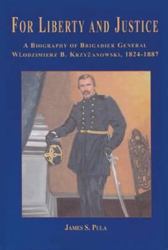 For Liberty and Justice : A Biography of Brigadier General Wlodzimierz B. Krzyzanowski, 1824-1887