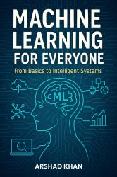 Machine Learning for Everyone : From Basics to Intelligent Systems