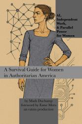 AI, Independent Work, & Parallel Power for Women : A Survival Guide for Women in Authoritarian America