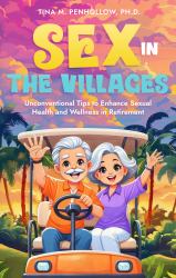 Sex in the Villages : Unconventional Tips to Enhance Sexual Health and Wellness in Retirement