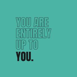 You Are Entirely up to You