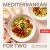 Mediterranean for Two : 200+ Simple, Vibrant Meals for Eating Well
