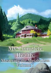 My Complete Health : Mastering the Metabolism Volume 1