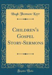 Children's Gospel Story-Sermons (Classic Reprint)