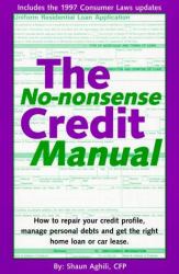 The No-Nonsense Credit Manual : How to Repair Your Credit Profile, Manage Personal Debts and Get the Right Home Loan or Car Lease