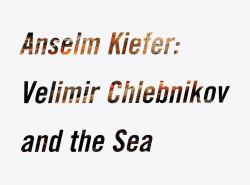 Anselm Kiefer : Velimir Chlebnikov and the Sea