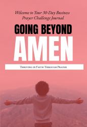 Going Beyond Amen Business Journal : Transforming Your Life Through Prayer