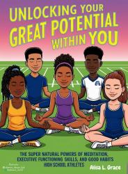 Unlocking Your Great Potential Within You High School Athletes : The Super Natural Powers of Meditation Executive Functioning Skills Good Habits