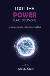 I Got the Power B.A.D. Decisions : A Guide to Crushing Middle School (and Life!)