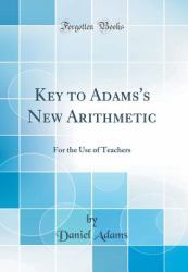 Key to Adams's New Arithmetic : For the Use of Teachers (Classic Reprint)