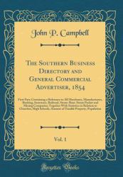 The Southern Business Directory and General Commercial Advertiser, 1854, Vol. 1 : First Part; Containing a Reference to All Merchants, Manufacturers, Banking, Insurance, Railroad, Steam-Boat, Steam Packet and Mining Companies; Together with Statistics in
