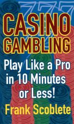 Casino Gambling : Playing Like a Pro in 10 Minutes or Less