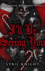 I'll Be Seeing You : A Briarwood Sanitorium Novella Holiday Edition