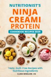 Nutritionist's Ninja Creami Protein Cookbook Recipes 2025 : Tasty, Guilt-Free Recipes with Nutritious Ingredients
