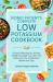 The Essential Low Potassium Cookbook : Flavorful Recipes for Kidney Health Manage Your Diet with Delicious, Low-Potassium Meals and Tips