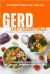 GERD Diet Essentials a Complete Food List for Flavorful, Heartburn-Free Living : Enhance Your Wellness with Delicious, Trigger-Free Recipes