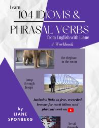 Learn 104 Idioms & Phrasal Verbs from English with Liane : A Workbook