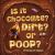 Is It Chocolate? Dirt? or Poop?