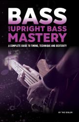 Bass and Upright Bass Mastery : A Complete Guide to Timing, Technique, and Dexterity