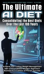 The Ultimate AI Diet - Consolidating the Best Diets Over the Last 100 Years : Achieve Fast, Lasting Weight Management with a Personalized, Modern Approach Backed by a Century of Proven Success