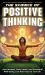 The Science of Positive Thinking : How Mindset, Daily Habits, and Emotional Well-Being Can Add Years to Your Life