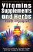Vitamins, Supplements, and Herbs for Health and Longevity : Boost Your Immunity, Increase Energy, and Feel Younger in Minutes a Day