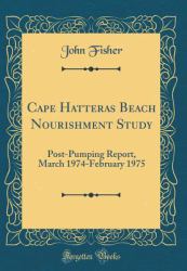 Cape Hatteras Beach Nourishment Study : Post-Pumping Report, March 1974-February 1975 (Classic Reprint)