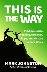 This Is the Way : Finding Clarity, Meaning, Strength, Hope, and Victory in Dark Times