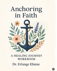 Anchoring in Faith : A Healing Journey Workbook