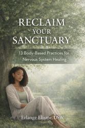 Reclaim Your Sanctuary : 13 Body-Based Practices for Nervous System Healing