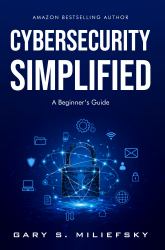 Cybersecurity Simplified : A Beginner's Guide