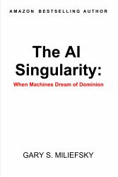 The AI Singularity : When Machines Dream of Dominion