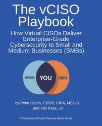 The VCISO Playbook : How Virtual CISOs Deliver Enterprise-Grade Cybersecurity to Small and Medium Businesses (SMBs)