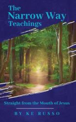 The Narrow Way Teachings : Straight from the Mouth of Jesus