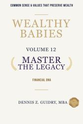 Master the Legacy : Financial DNA: Common Sense & Values That Preserve Wealth