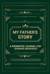 My Father's Story : A Prompted Journal for Sharing Memories