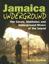 Jamaica Underground : The Caves, Sinkholes and Underground Rivers of the Island