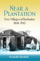 Near a Plantation : Free Villages in Barbados, 1905-1945