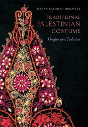 Traditional Palestinian Costume : Origins and Evolution