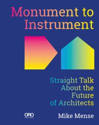 Monument to Instrument : Straight Talk about the Future of Architects