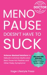 Menopause Doesn't Have to Suck : Science-Backed Solutions to Debunk Common Myths, Beat the Symptoms, Manage Perimenopause (and Beyond) with Humor!